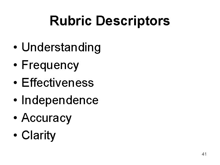 Rubric Descriptors • • • Understanding Frequency Effectiveness Independence Accuracy Clarity 41 