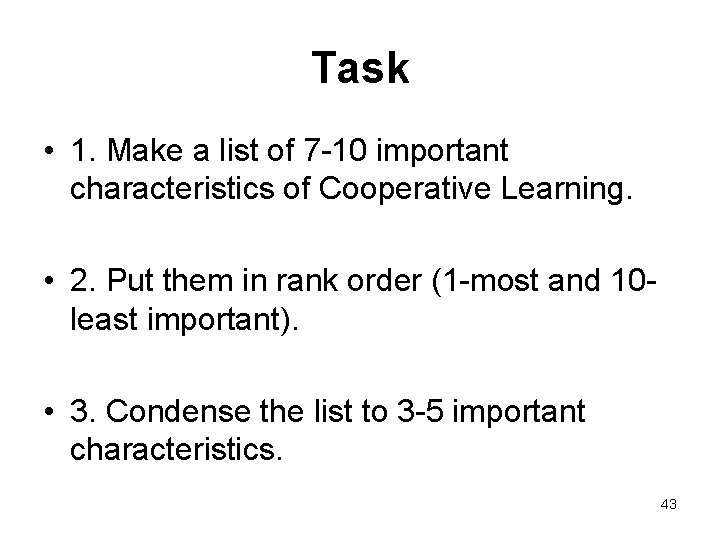 Task • 1. Make a list of 7 -10 important characteristics of Cooperative Learning.