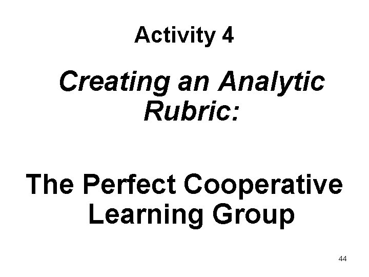 Activity 4 Creating an Analytic Rubric: The Perfect Cooperative Learning Group 44 