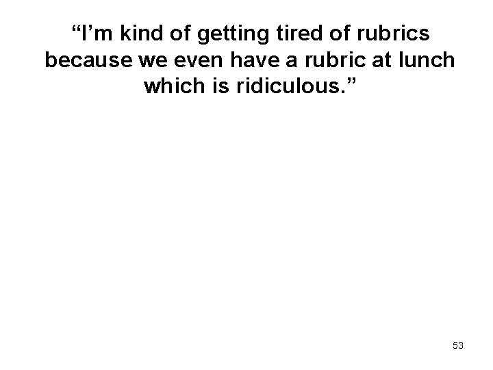 “I’m kind of getting tired of rubrics because we even have a rubric at