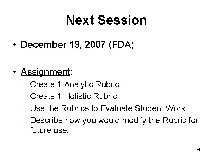 Next Session • December 19, 2007 (FDA) • Assignment: – Create 1 Analytic Rubric.