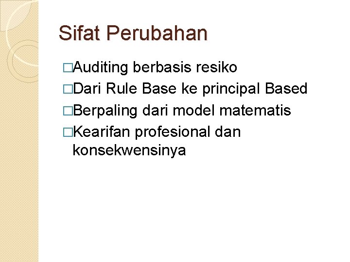 Sifat Perubahan �Auditing berbasis resiko �Dari Rule Base ke principal Based �Berpaling dari model