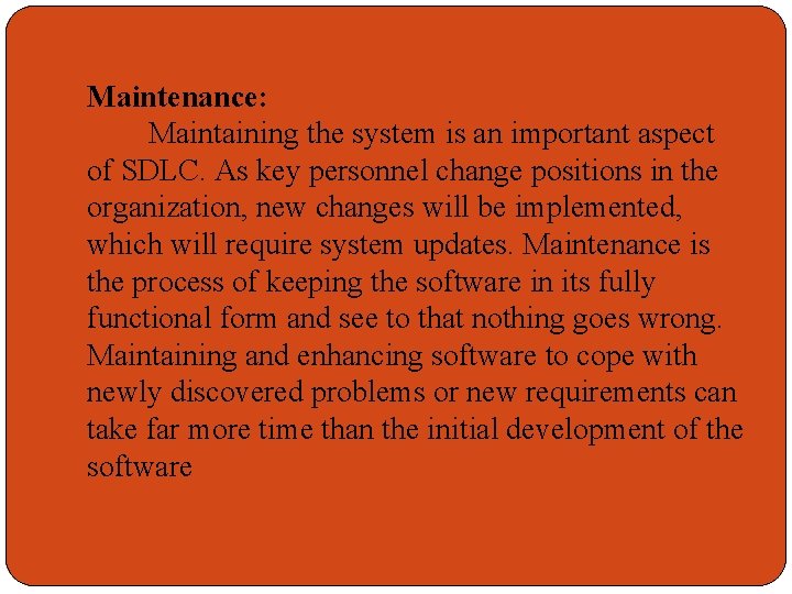 Maintenance: Maintaining the system is an important aspect of SDLC. As key personnel change