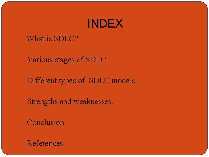 INDEX What is SDLC? Various stages of SDLC. Different types of SDLC models. Strengths