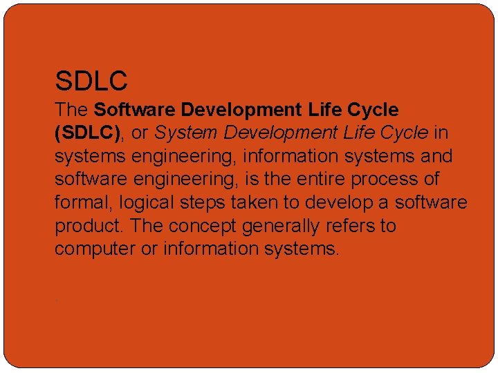 SDLC The Software Development Life Cycle (SDLC), or System Development Life Cycle in systems