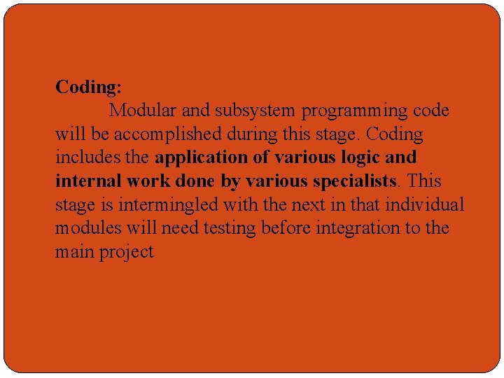 Coding: Modular and subsystem programming code will be accomplished during this stage. Coding includes