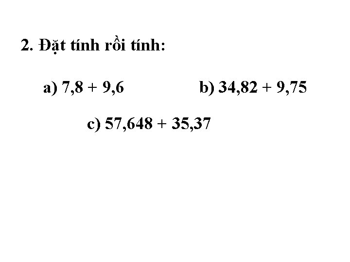 2. Đặt tính rồi tính: a) 7, 8 + 9, 6 b) 34, 82