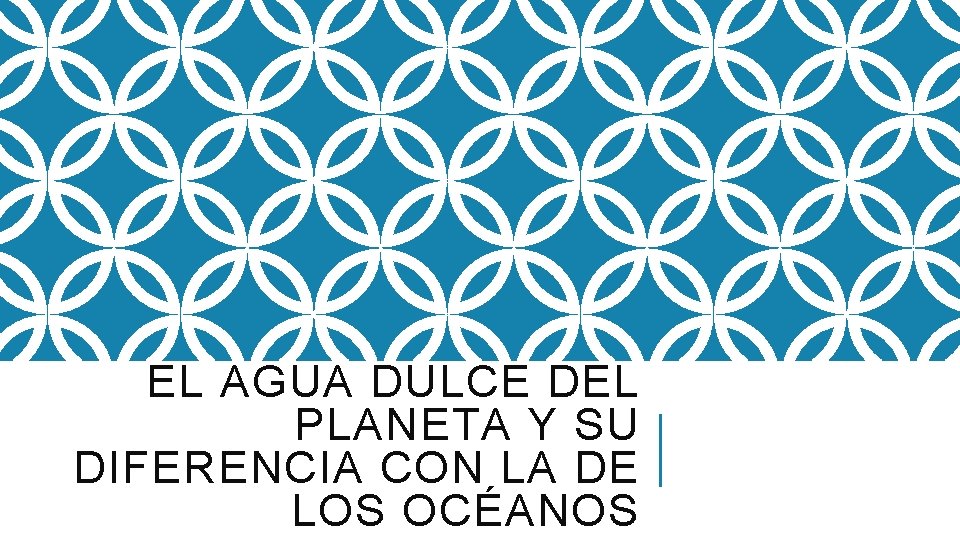 EL AGUA DULCE DEL PLANETA Y SU DIFERENCIA