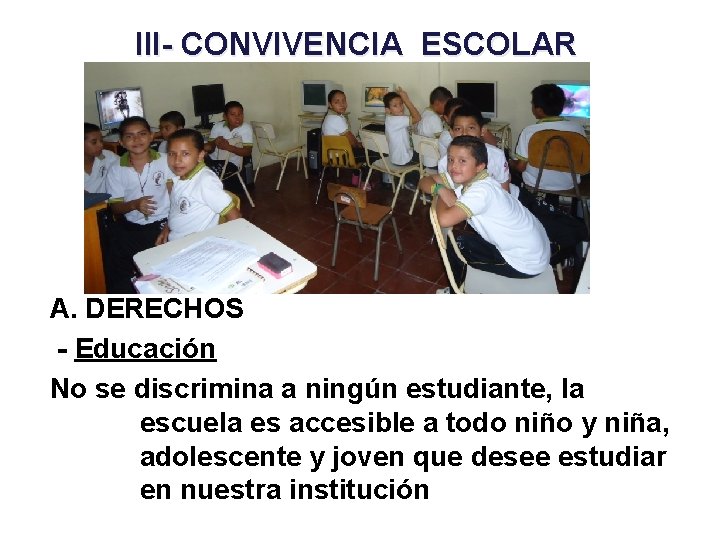 III- CONVIVENCIA ESCOLAR A. DERECHOS - Educación No se discrimina a ningún estudiante, la