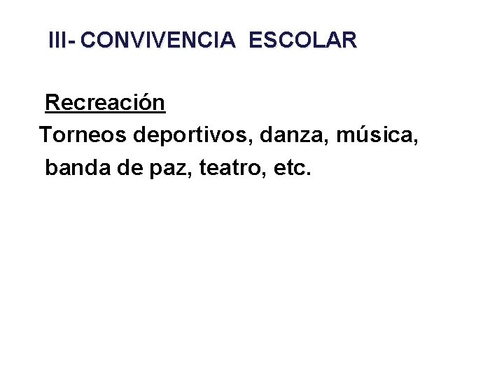 III- CONVIVENCIA ESCOLAR Recreación Torneos deportivos, danza, música, banda de paz, teatro, etc. 