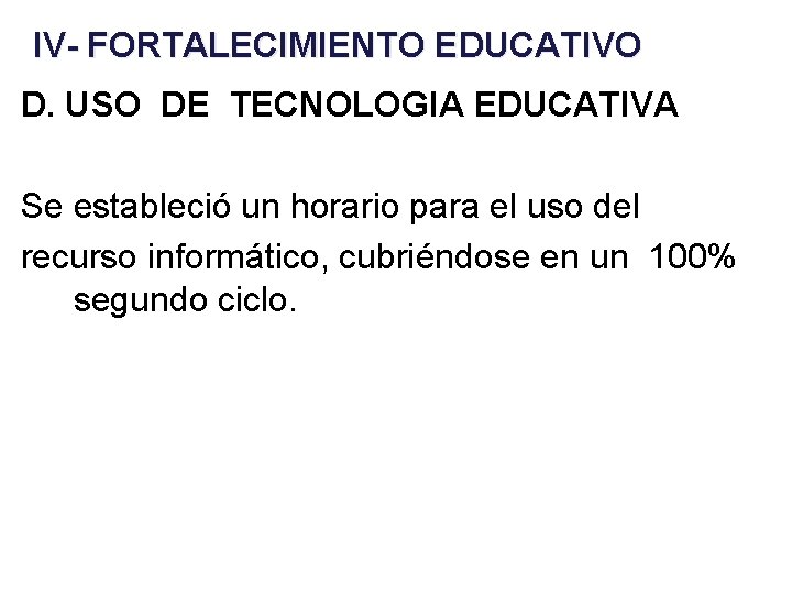 IV- FORTALECIMIENTO EDUCATIVO D. USO DE TECNOLOGIA EDUCATIVA Se estableció un horario para el