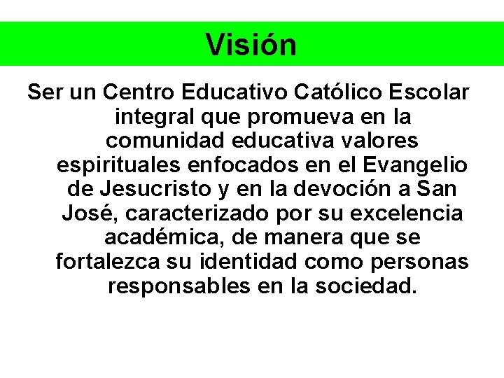 Visión Ser un Centro Educativo Católico Escolar integral que promueva en la comunidad educativa
