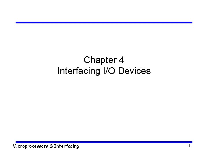 Chapter 4 Interfacing I/O Devices Microprocessors & Interfacing 1 