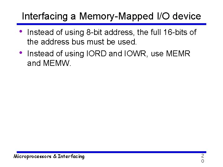 Interfacing a Memory-Mapped I/O device • • Instead of using 8 -bit address, the