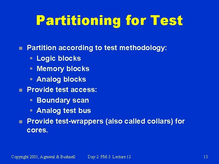 Partitioning for Test n n n Partition according to test methodology: § Logic blocks