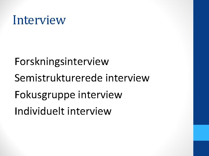 Interview Forskningsinterview Semistrukturerede interview Fokusgruppe interview Individuelt interview 