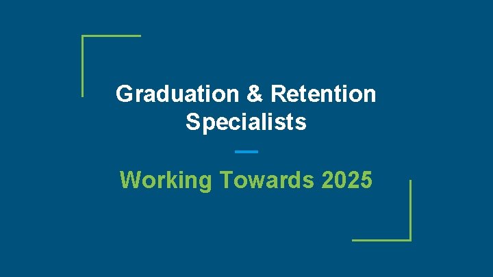 Graduation & Retention Specialists Working Towards 2025 