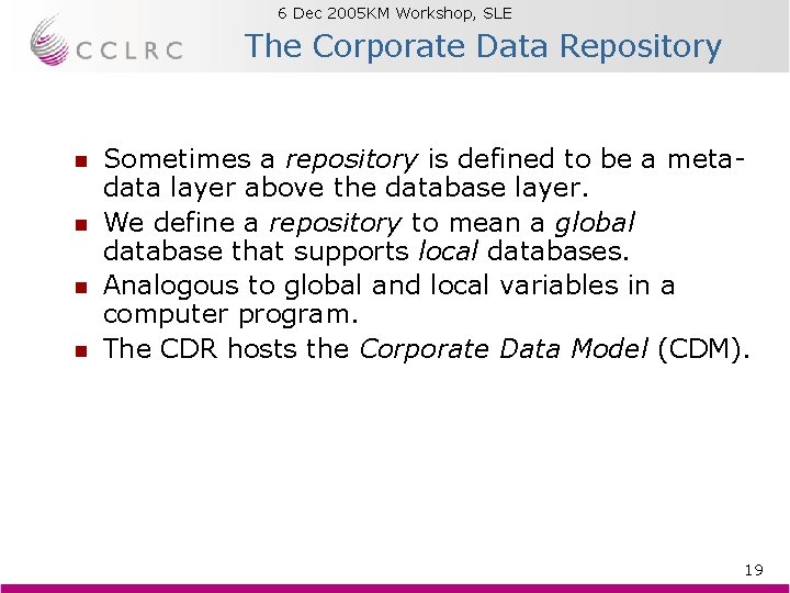 6 Dec 2005 KM Workshop, SLE Brian Matthews The Corporate Data Repository n n 6 Dec 2005 KM Workshop, SLE Brian Matthews The Corporate Data Repository n n