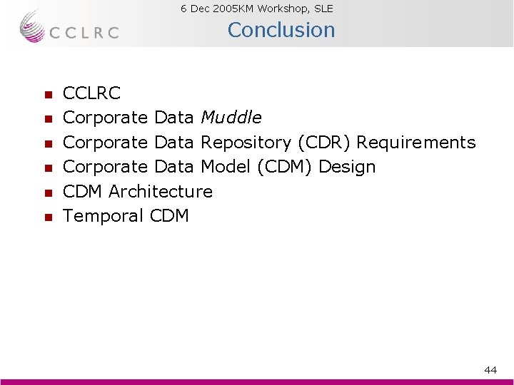 6 Dec 2005 KM Workshop, SLE Brian Matthews Conclusion n n n CCLRC Corporate 6 Dec 2005 KM Workshop, SLE Brian Matthews Conclusion n n n CCLRC Corporate