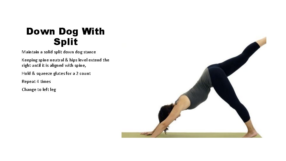 Down Dog With Split Maintain a solid split down dog stance Keeping spine neutral