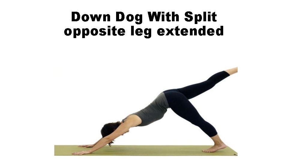 Down Dog With Split opposite leg extended 