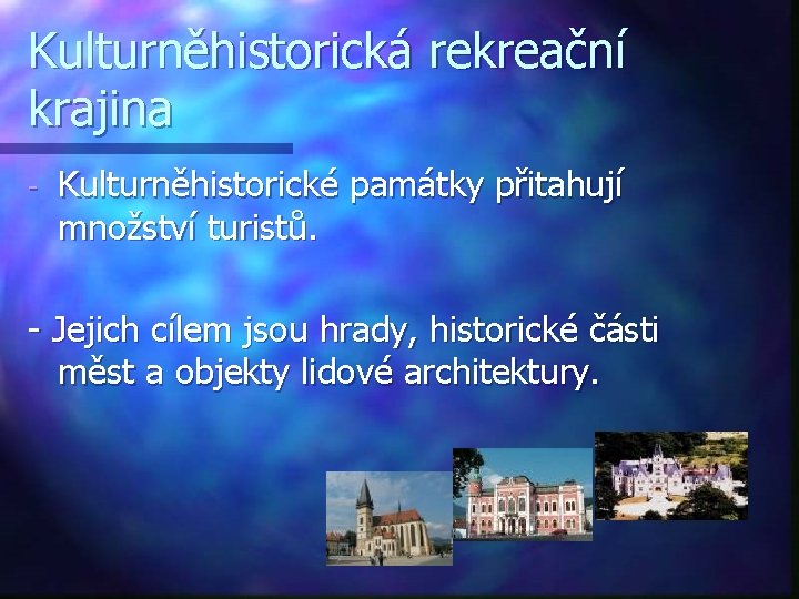 Kulturněhistorická rekreační krajina - Kulturněhistorické památky přitahují množství turistů. - Jejich cílem jsou hrady,
