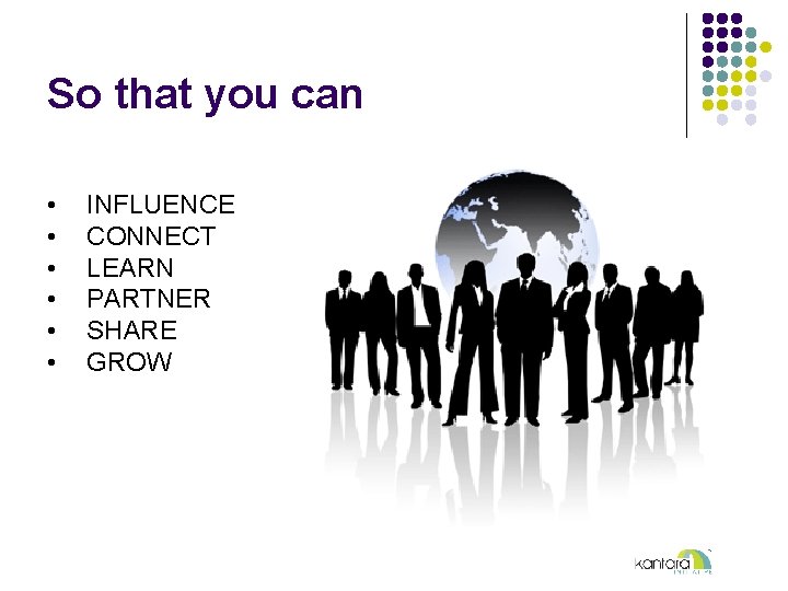 So that you can • • • INFLUENCE CONNECT LEARN PARTNER SHARE GROW 