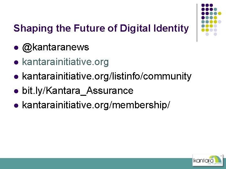 Shaping the Future of Digital Identity l l l @kantaranews kantarainitiative. org/listinfo/community bit. ly/Kantara_Assurance