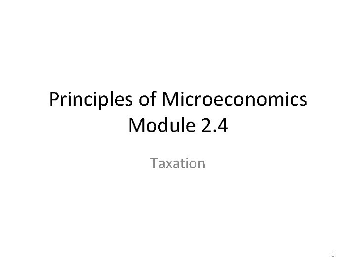 Microeconomics Module Principles of Microeconomics Module 2 4 Taxation 1