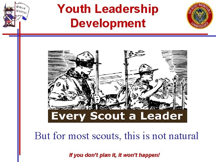 Youth Leadership Development But for most scouts, this is not natural If you don’t Youth Leadership Development But for most scouts, this is not natural If you don’t