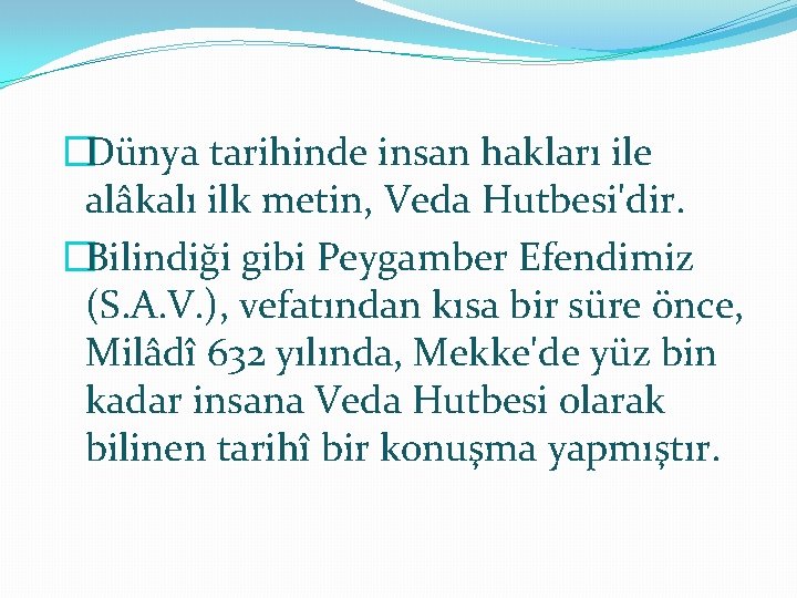 �Dünya tarihinde insan hakları ile alâkalı ilk metin, Veda Hutbesi'dir. �Bilindiği gibi Peygamber Efendimiz
