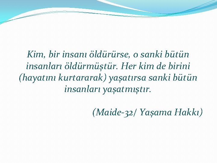 Kim, bir insanı öldürürse, o sanki bütün insanları öldürmüştür. Her kim de birini (hayatını