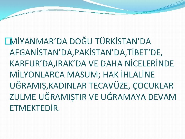�MİYANMAR’DA DOĞU TÜRKİSTAN’DA AFGANİSTAN’DA, PAKİSTAN’DA, TİBET’DE, KARFUR’DA, IRAK’DA VE DAHA NİCELERİNDE MİLYONLARCA MASUM; HAK