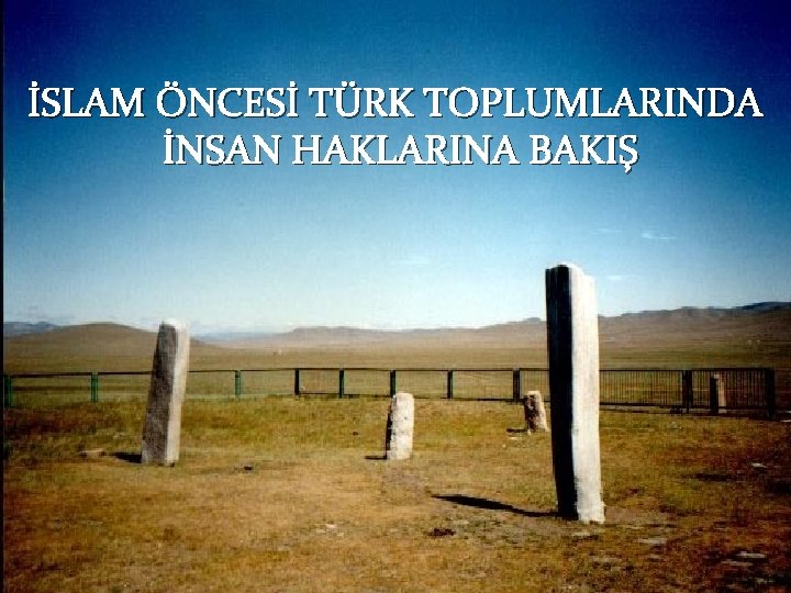 İSLAM ÖNCESİ TÜRK TOPLUMLARINDA İNSAN HAKLARINA BAKIŞ 