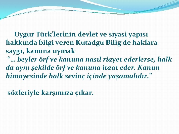 Uygur Türk’lerinin devlet ve siyasi yapısı hakkında bilgi veren Kutadgu Bilig’de haklara saygı, kanuna