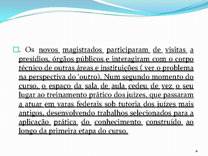 �. Os novos magistrados participaram de visitas a presídios, órgãos públicos e interagiram com