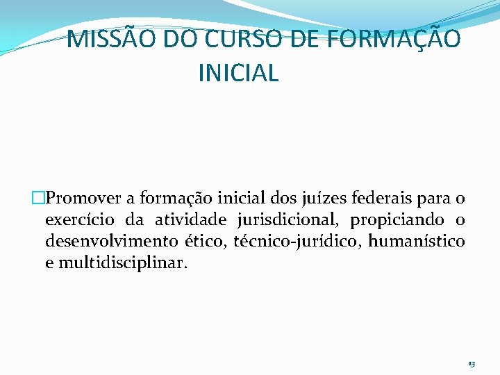 MISSÃO DO CURSO DE FORMAÇÃO INICIAL �Promover a formação inicial dos juízes federais para