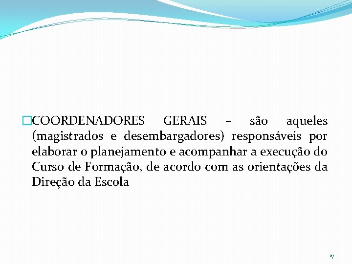 �COORDENADORES GERAIS – são aqueles (magistrados e desembargadores) responsáveis por elaborar o planejamento e