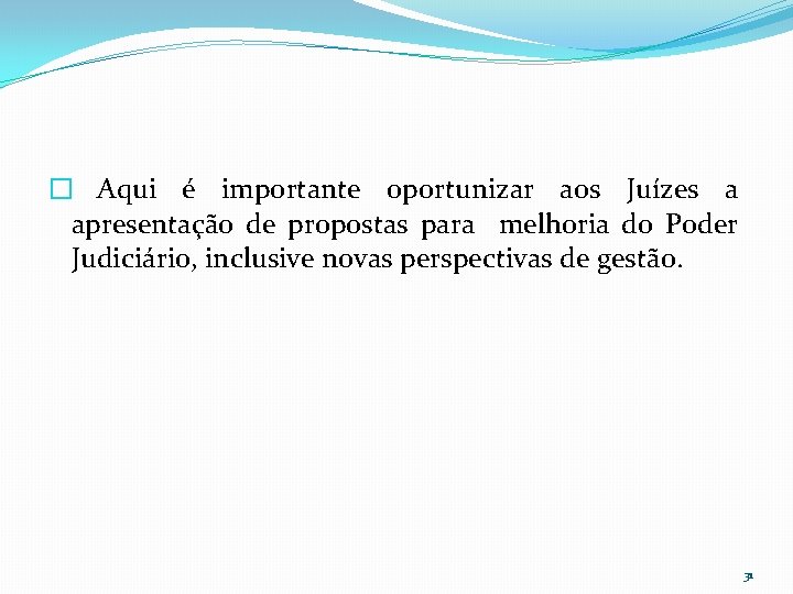 � Aqui é importante oportunizar aos Juízes a apresentação de propostas para melhoria do