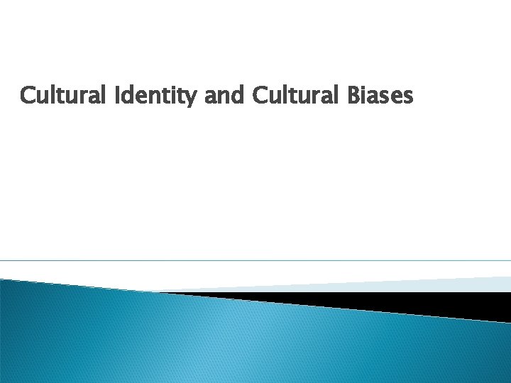 Cultural Identity and Cultural Biases 