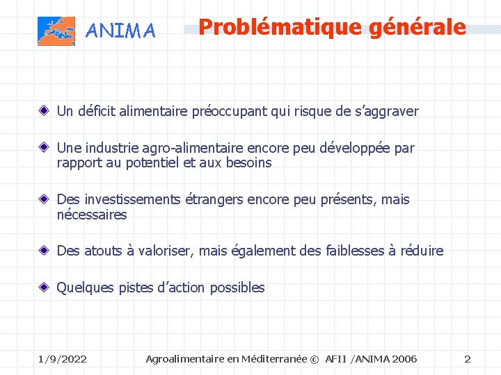 ANIMA Problématique générale Un déficit alimentaire préoccupant qui risque de s’aggraver Une industrie agro-alimentaire