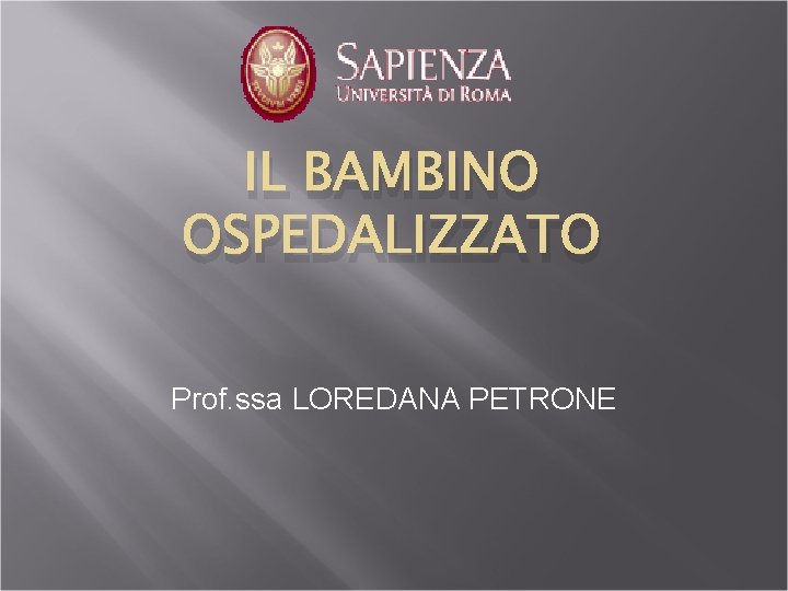 IL BAMBINO OSPEDALIZZATO Prof. ssa LOREDANA PETRONE 