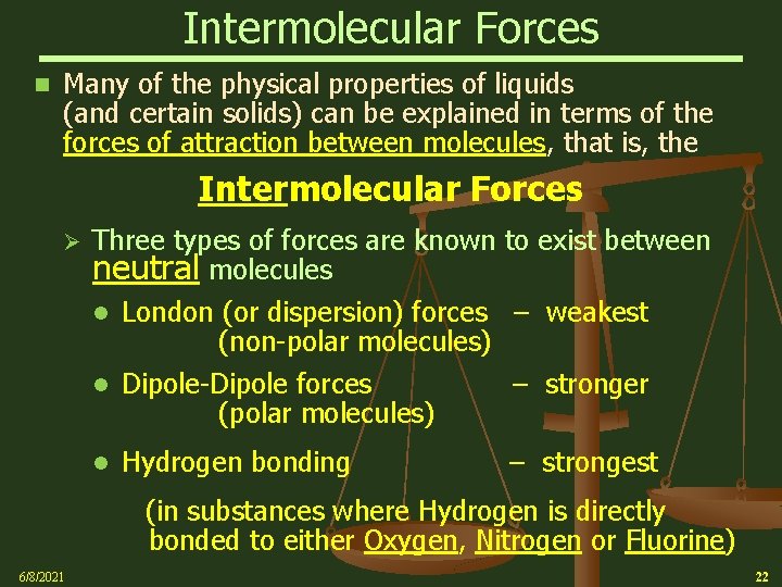 Intermolecular Forces n Many of the physical properties of liquids (and certain solids) can