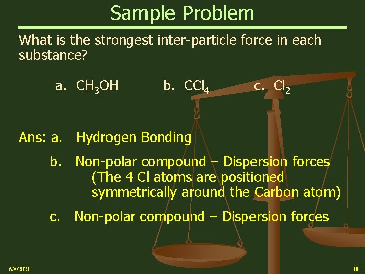 Sample Problem What is the strongest inter-particle force in each substance? a. CH 3
