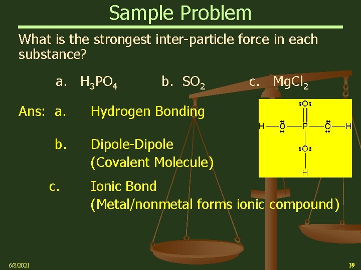 Sample Problem What is the strongest inter-particle force in each substance? a. H 3