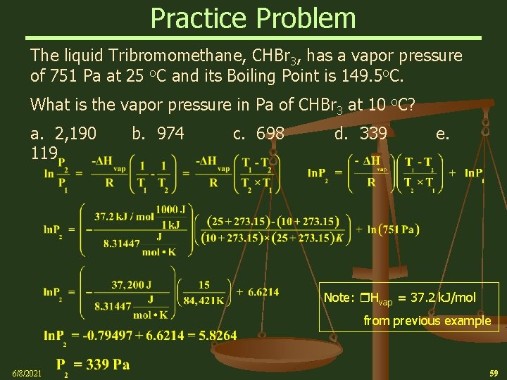 Practice Problem The liquid Tribromomethane, CHBr 3, has a vapor pressure of 751 Pa