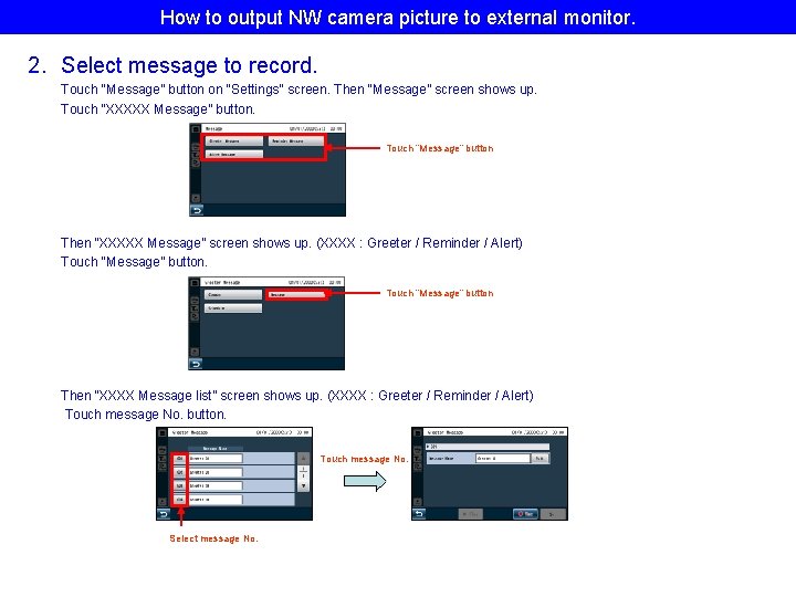 How to output NW camera picture to external monitor. 2. Select message to record. How to output NW camera picture to external monitor. 2. Select message to record.
