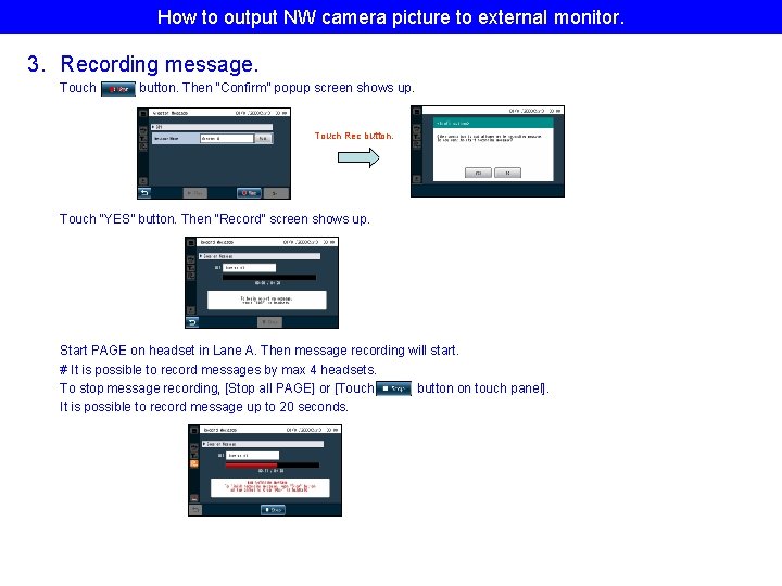 How to output NW camera picture to external monitor. 3. Recording message. Touch button. How to output NW camera picture to external monitor. 3. Recording message. Touch button.