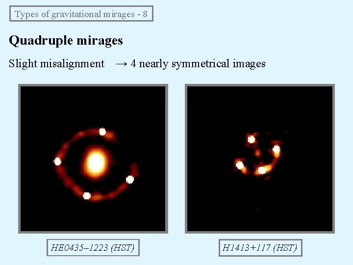 Types of gravitational mirages - 8 Quadruple mirages Slight misalignment → 4 nearly symmetrical