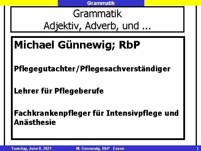 Grammatik Adjektiv, Adverb, und. . . Michael Günnewig; Rb. P Pflegegutachter/Pflegesachverständiger Lehrer für Pflegeberufe